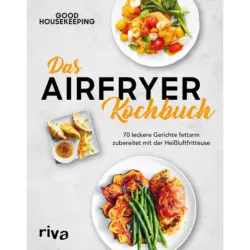 Das Airfryer-Kochbuch: 70 leckere Gerichte fettarm zubereitet mit der Heißluftfritteuse