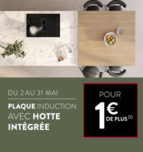 usqu'au 31 mai, profitez d'une plaque à induction avec hotte intégrée pour 1€ de plus