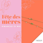 Trésor Bijoux Fête des mères - au 25.05.2025