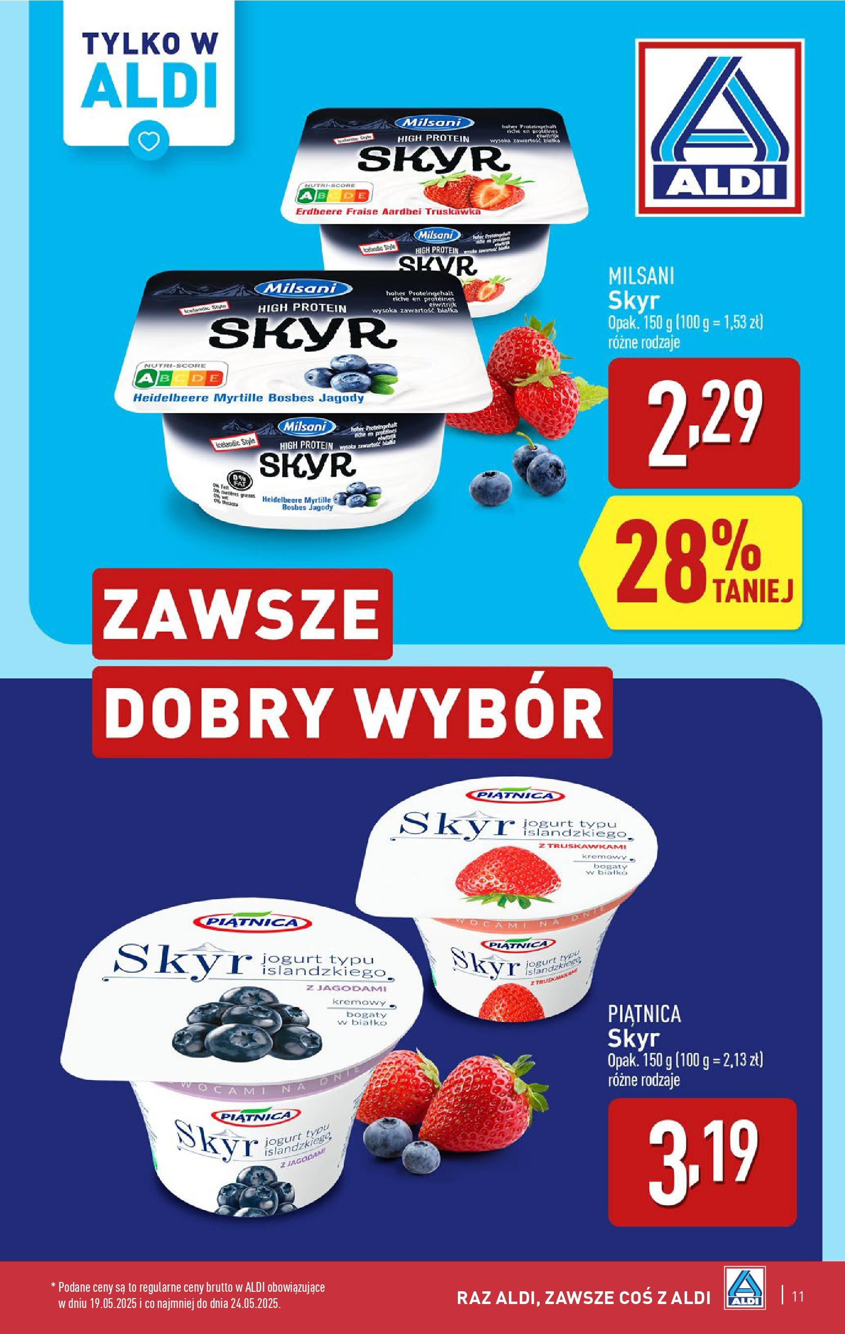Aldi - Aldi Gazetka Cała wazna do 24.05 od 18.05.2025 | Nowa PDF gazetka | Strona: 11 | Produkty: Jagody, Skyr piątnica, Jogurt, Skyr Aldi - Aldi Gazetka Cała wazna do 24.05 od 18.05.2025 - Ulotka PDF, promocje | Strona: 11 | Produkty: Jagody, Skyr piątnica, Jogurt, Skyr