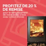 Kbane Jusqu'au 31 d&eacute;cembre 2025, remplacez votre ancien po&ecirc;le &agrave; bois par un mod&egrave;le de la marque Crown Stoves et b&eacute;n&eacute;ficiez de 20% de remise sur le prix de votre projet ! - au 31.12.2025