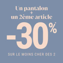 1 pantalon + un 2ème article = -30%* sur le moins cher des deux femme
