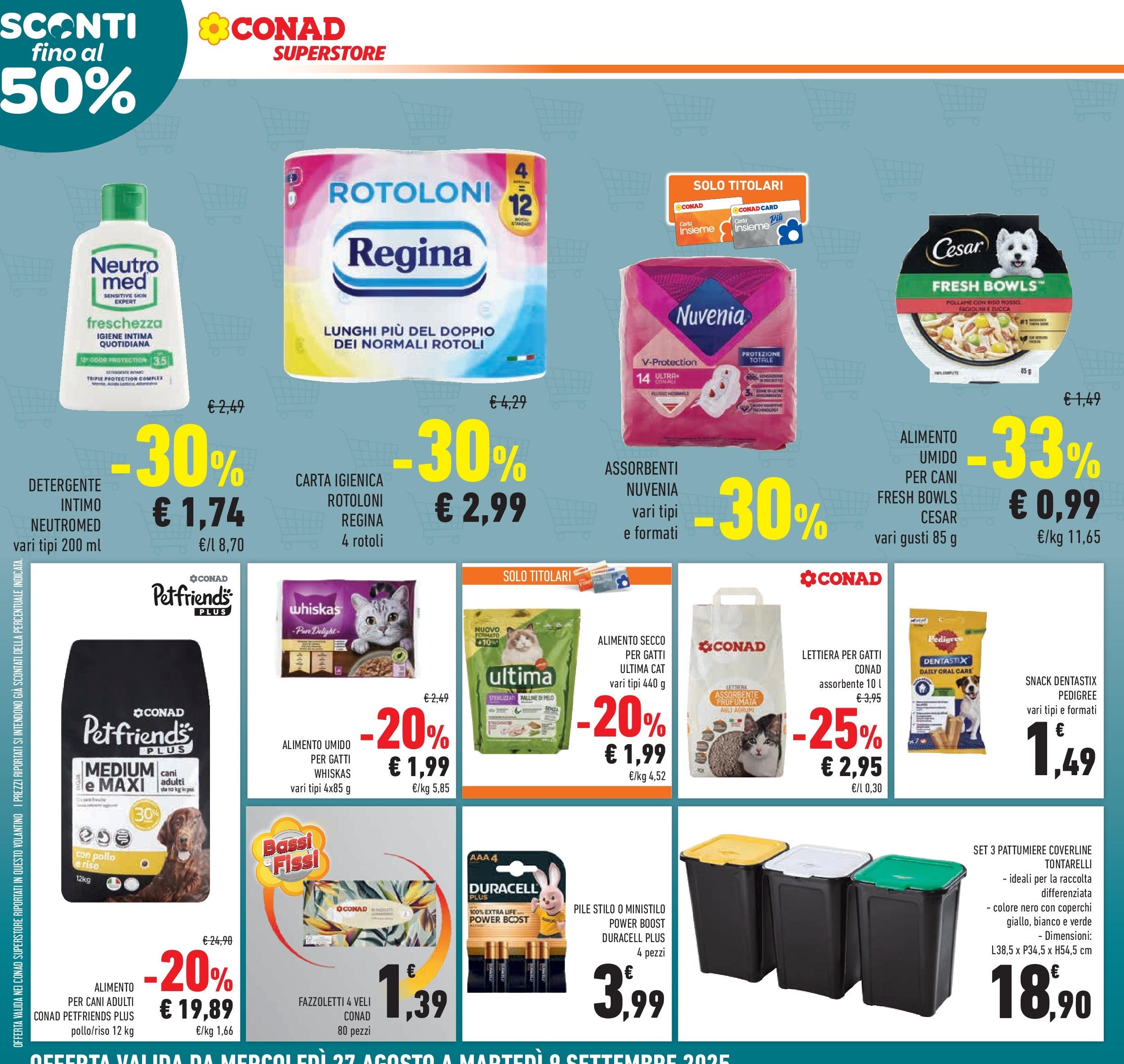 Volantino Conad dal 26/08/2025 β³ Settembre | Pagina: 16 | Prodotti: Pile, Carta igienica, Lettiera per gatti, Intimo Volantino Conad dal 26/08/2025 > Anteprima - Settembre | Pagina: 16 | Prodotti: Pile, Carta igienica, Lettiera per gatti, Intimo