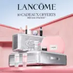 Lanc&ocirc;me 10 CADEAUX OFFERTS D&Egrave;S 120&euro; D'ACHAT* - au 21.04.2026