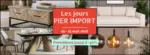 Pier Import Les Jours Pier Import : du 19 au 25 ao&ucirc;t - au 25.08.2026