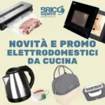 Brico Sapiens Novita e promo elettrodomestici da cucina - al 04.10.2026