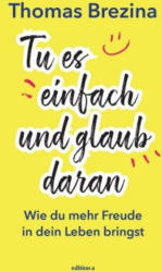 Tu es einfach und glaub daran