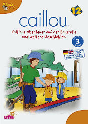 Caillou 12:Auf Der Baustelle und weitere Geschichten